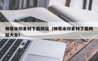 新疆帅哥水印素材下载网站（帅哥水印素材下载网站大全）