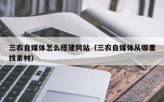 新疆三农自媒体怎么搭建网站（三农自媒体从哪里找素材）