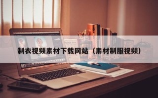 新疆制衣视频素材下载网站（素材制服视频）