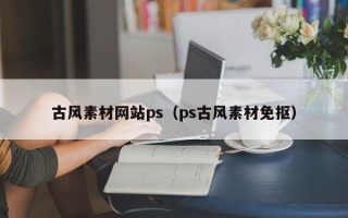新疆古风素材网站ps（ps古风素材免抠）