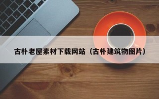 新疆古朴老屋素材下载网站（古朴建筑物图片）