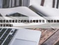新疆程序员搭建自己的网站去哪里学习（程序员做项目网站）